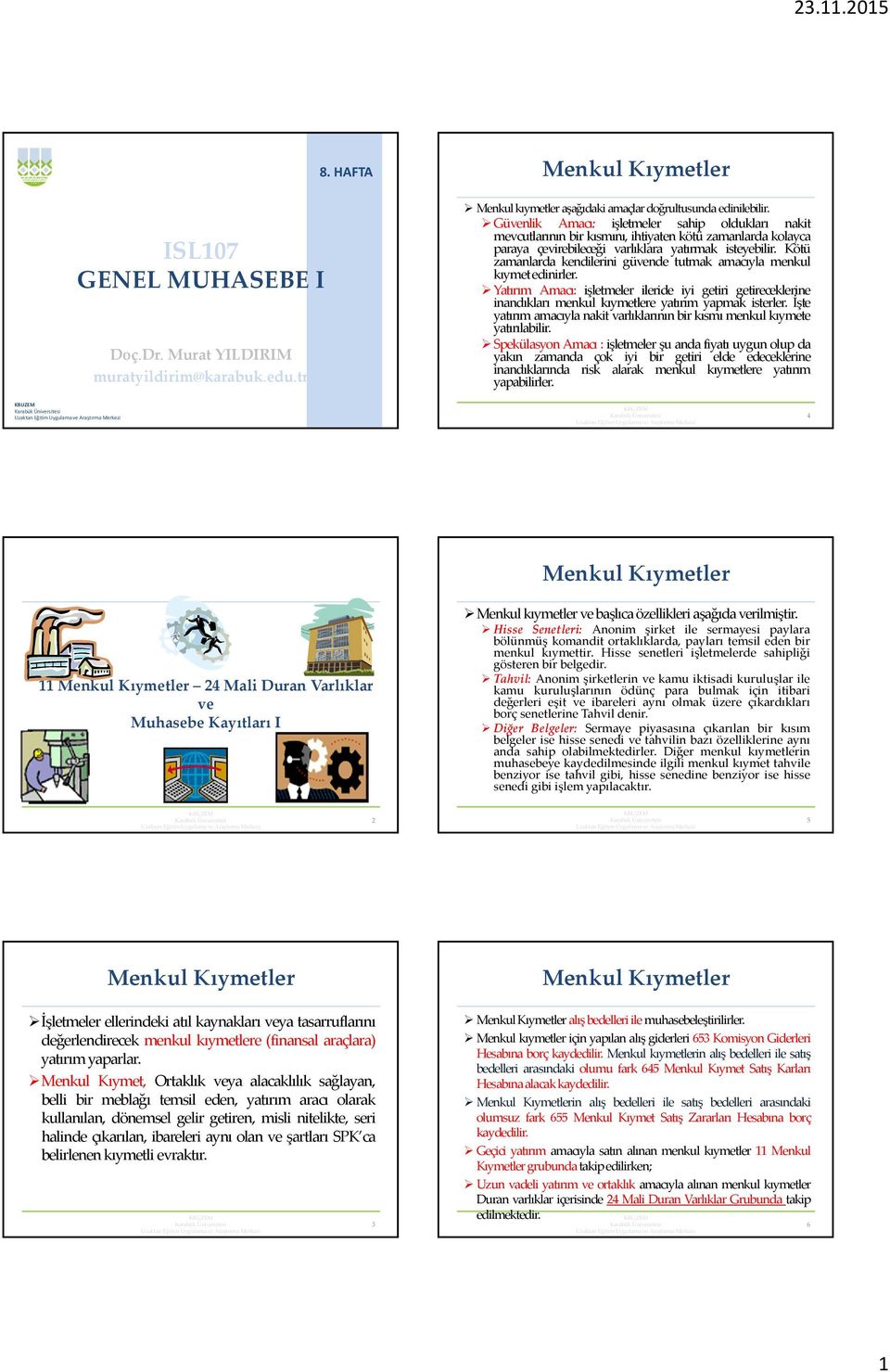 Kötü zamanlarda kendilerini güvende tutmak amacıyla menkul kıymetedinirler. Yatırım Amacı: işletmeler ileride iyi getiri getireceklerine inandıkları menkul kıymetlere yatırım yapmak isterler.