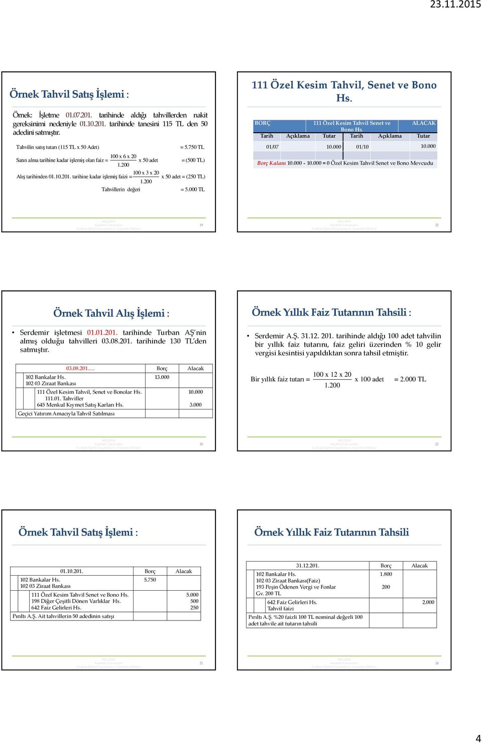 tarihine kadar işlemiş faizi = x 50 adet = (250 TL) Tahvillerin değeri = 5.000 TL 111 Özel Kesim Tahvil, Senet ve Bono Hs. BORÇ 111Özel Kesim Tahvil Senet ve ALACAK BonoHs.