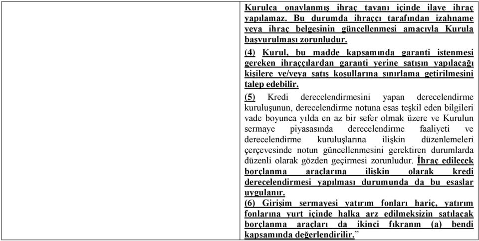 (5) Kredi derecelendirmesini yapan derecelendirme kuruluşunun, derecelendirme notuna esas teşkil eden bilgileri vade boyunca yılda en az bir sefer olmak üzere ve Kurulun sermaye piyasasında