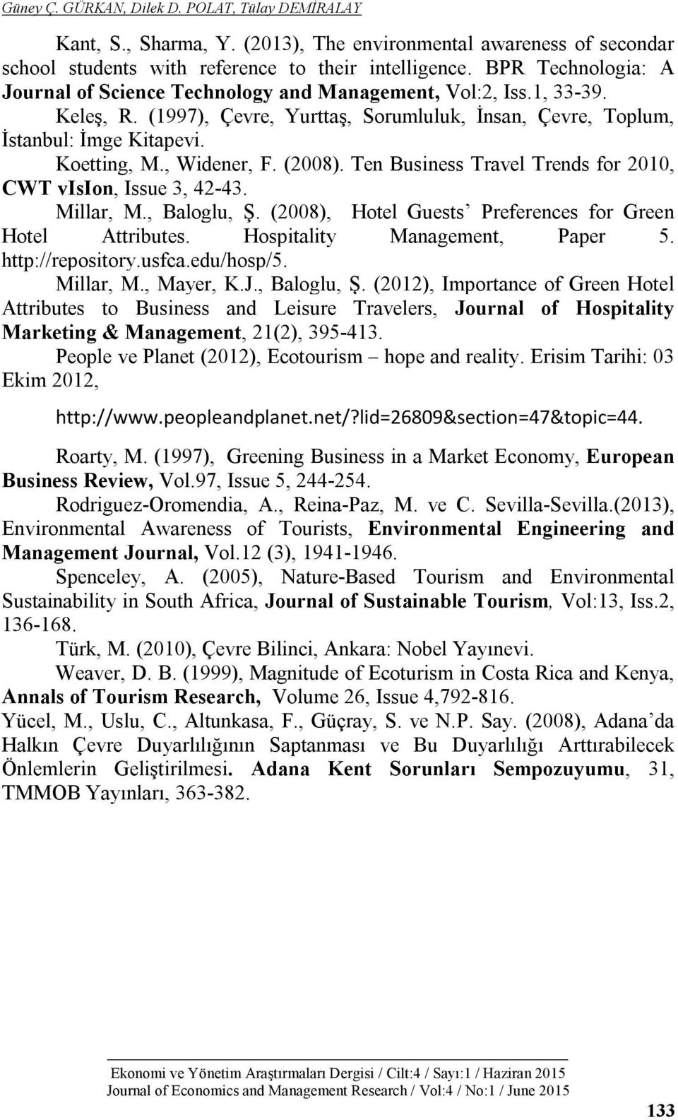 , Widener, F. (2008). Ten Business Travel Trends for 2010, CWT vision, Issue 3, 42-43. Millar, M., Baloglu, Ş. (2008), Hotel Guests Preferences for Green Hotel Attributes.