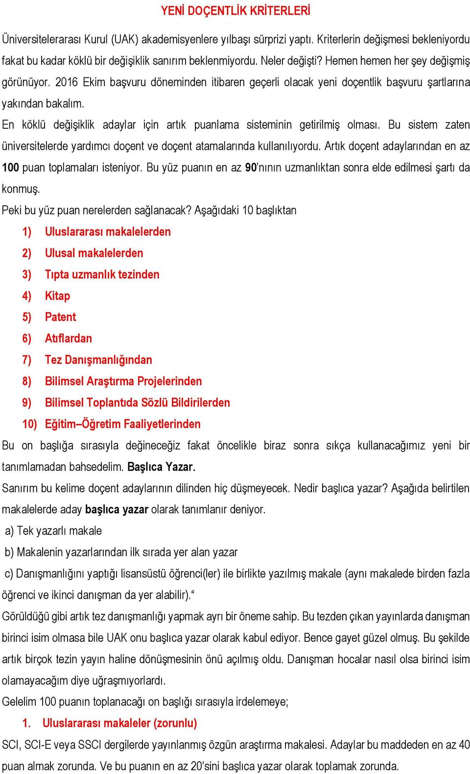 En köklü değişiklik adaylar için artık puanlama sisteminin getirilmiş olması. Bu sistem zaten üniversitelerde yardımcı doçent ve doçent atamalarında kullanılıyordu.