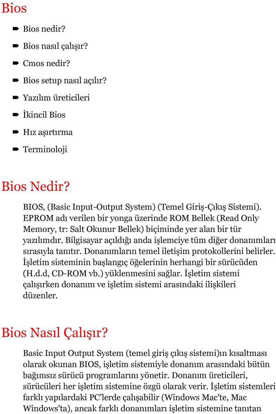 Bilgisayar açıldığı anda işlemciye tüm diğer donanımları sırasıyla tanıtır. Donanımların temel iletişim protokollerini belirler. İşletim sisteminin başlangıç öğelerinin herhangi bir sürücüden (H.d.d, CD-ROM vb.