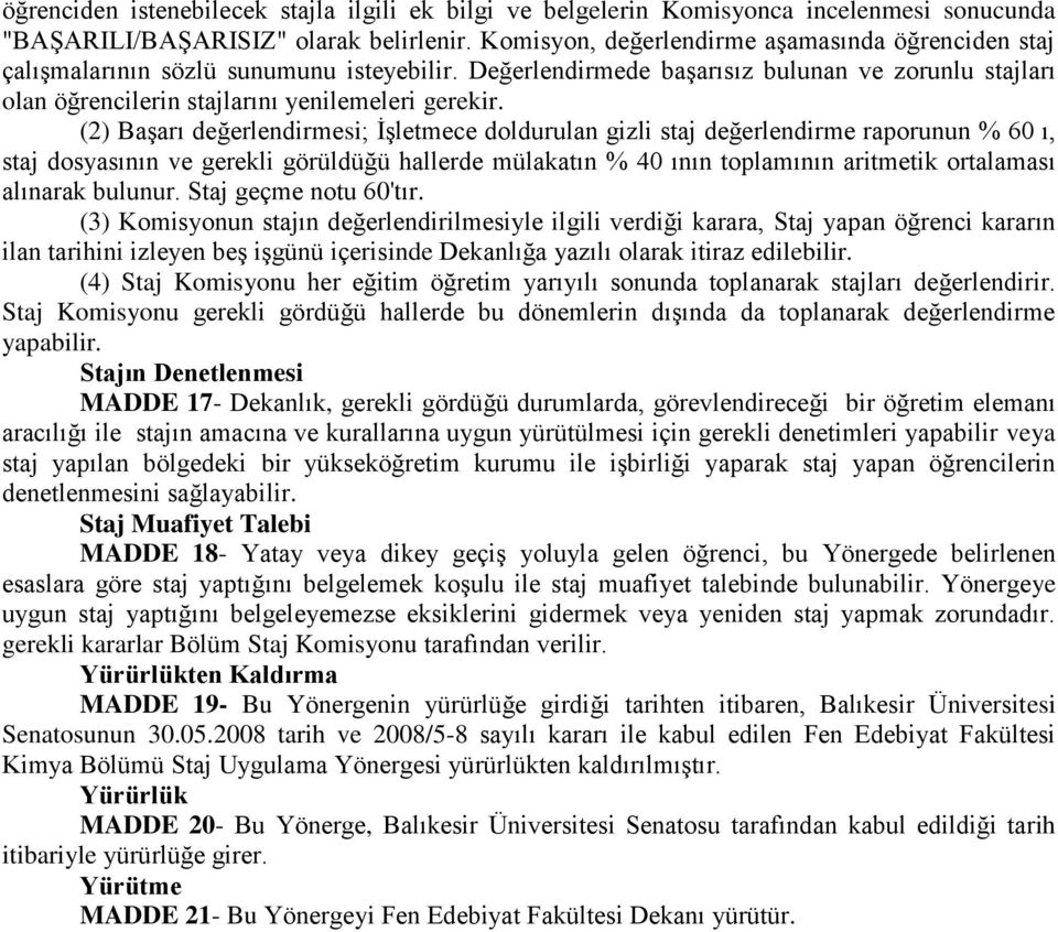 (2) Başarı değerlendirmesi; İşletmece doldurulan gizli staj değerlendirme raporunun % 60 ı, staj dosyasının ve gerekli görüldüğü hallerde mülakatın % 40 ının toplamının aritmetik ortalaması alınarak