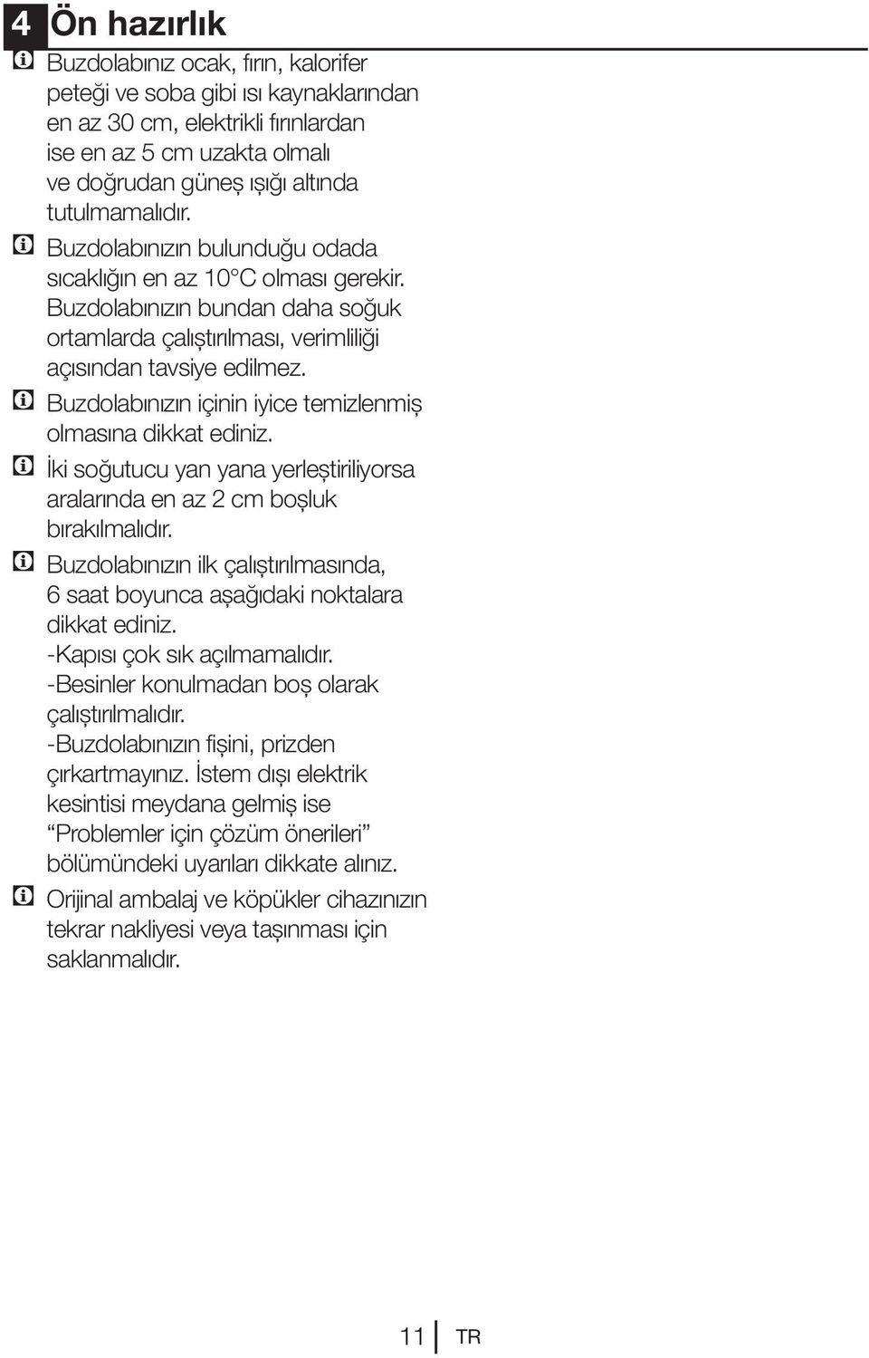 C Buzdolabınızın içinin iyice temizlenmiş olmasına dikkat ediniz. C İki soğutucu yan yana yerleştiriliyorsa aralarında en az 2 cm boşluk bırakılmalıdır.