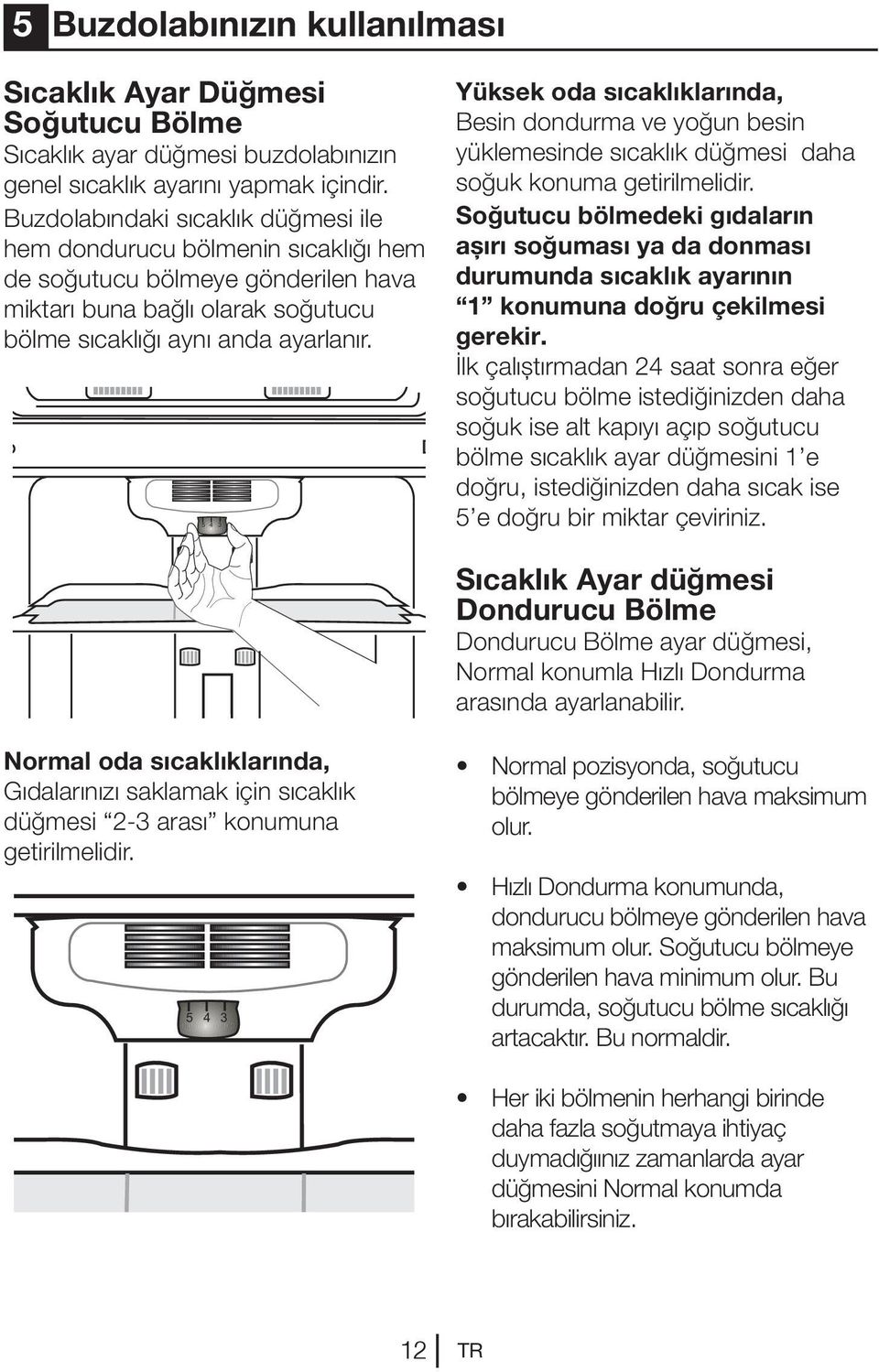 5 4 3 Yüksek oda sıcaklıklarında, Besin dondurma ve yoğun besin yüklemesinde sıcaklık düğmesi daha soğuk konuma getirilmelidir.