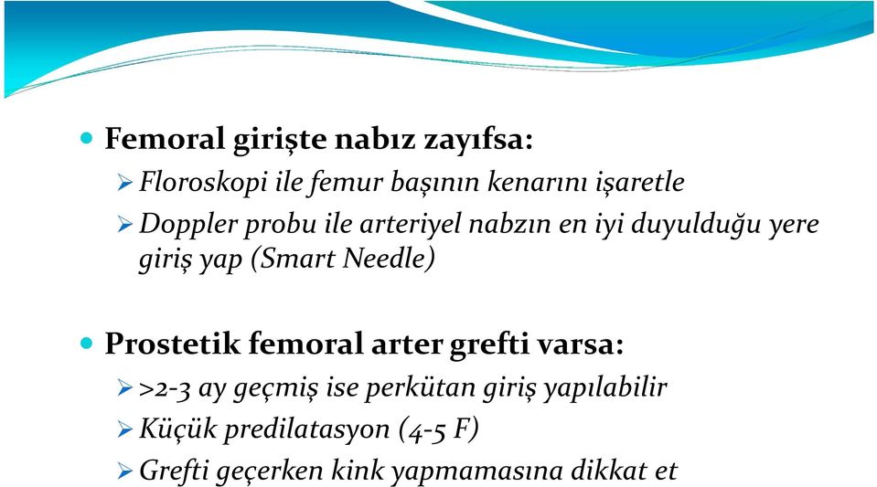 Needle) Prostetik femoral arter grefti varsa: >2 3 ay geçmiş ise perkütan