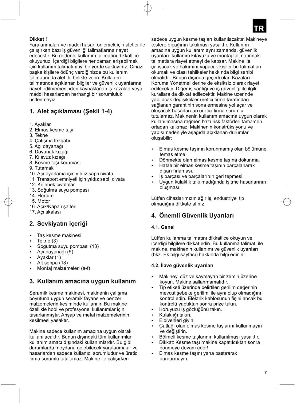 Kullanım talimatında açıklanan bilgiler ve güvenlik uyarılarına riayet edilmemesinden kaynaklanan iş kazaları veya maddi hasarlardan herhangi bir sorumluluk üstlenmeyiz. 1.