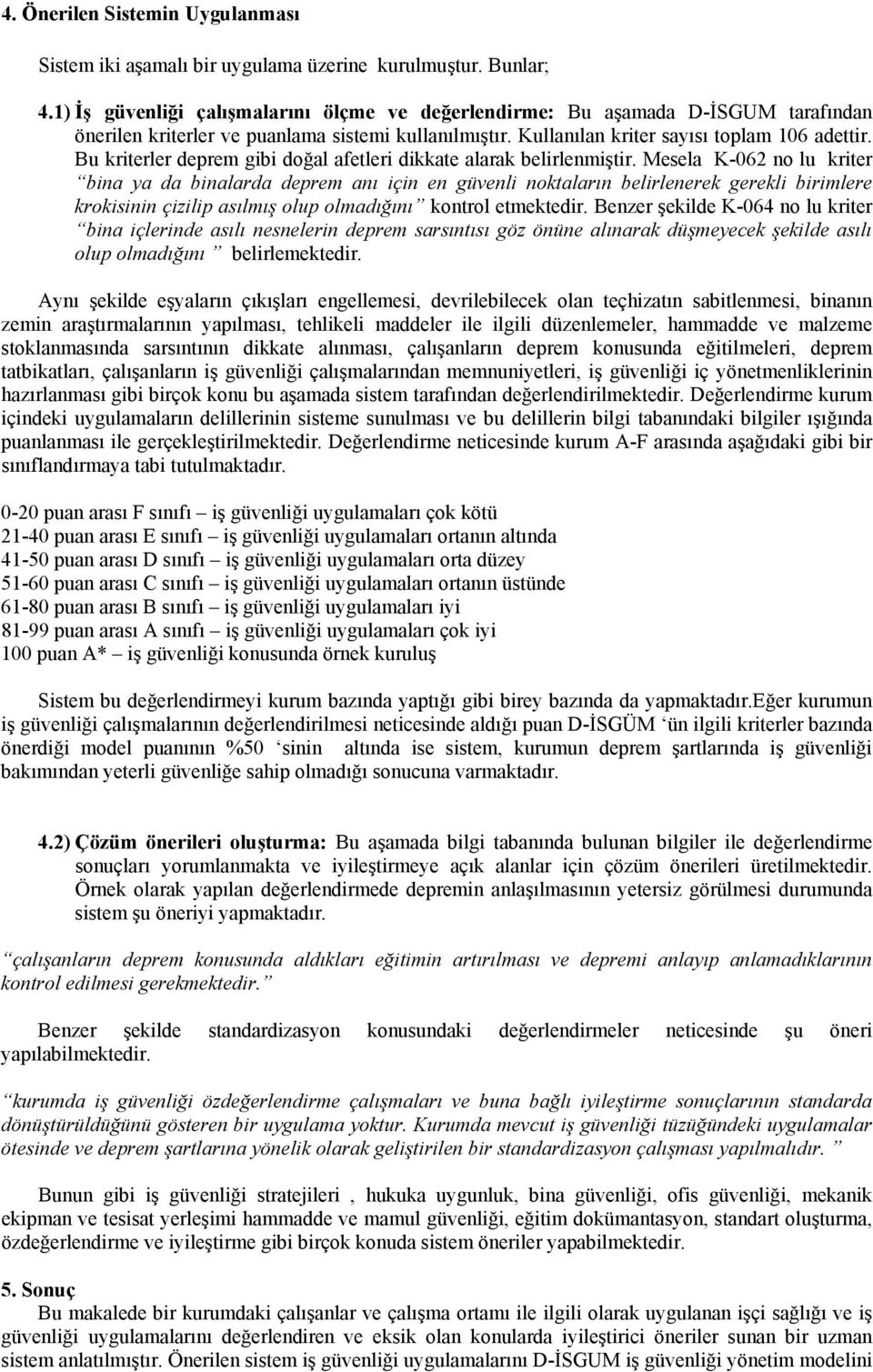 Bu kriterler deprem gibi doğal afetleri dikkate alarak belirlenmiştir.