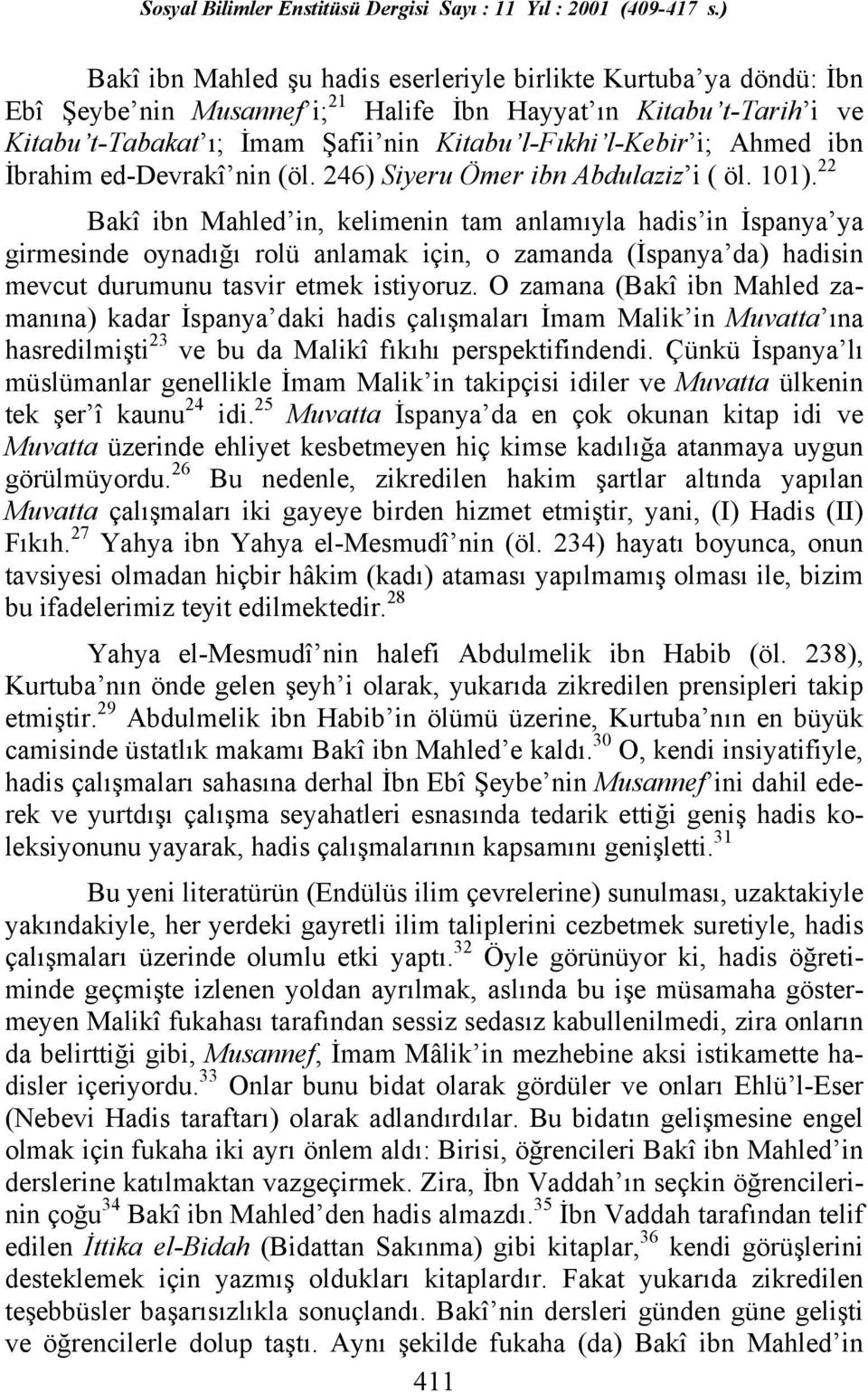 22 Bakî ibn Mahled in, kelimenin tam anlamõyla hadis in İspanya ya girmesinde oynadõğõ rolü anlamak için, o zamanda (İspanya da) hadisin mevcut durumunu tasvir etmek istiyoruz.