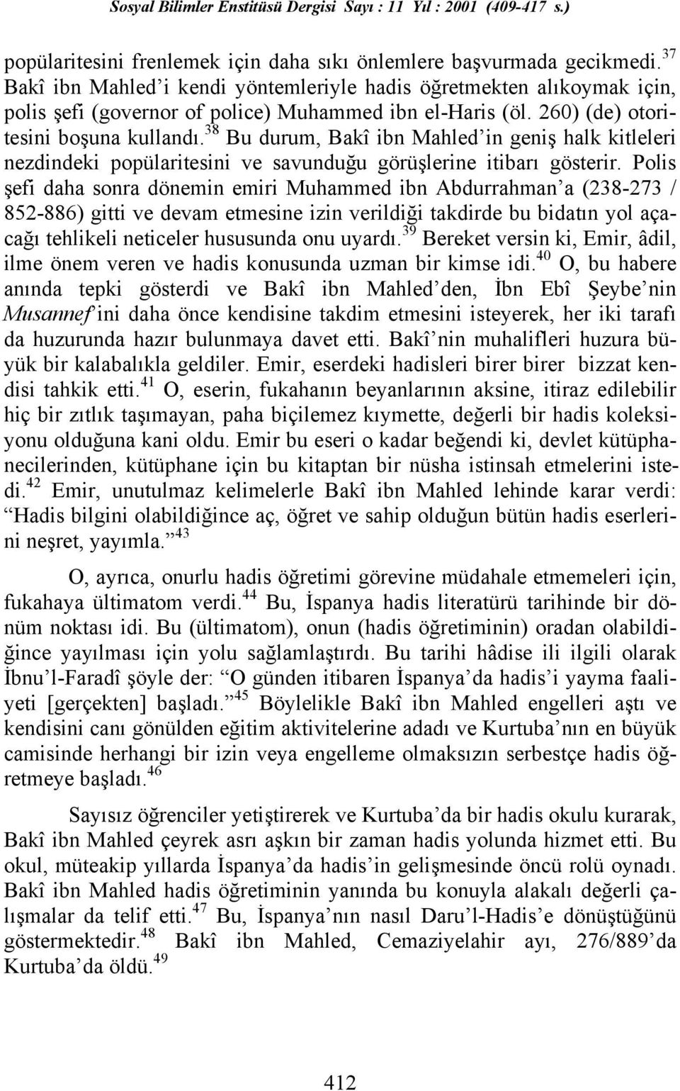 38 Bu durum, Bakî ibn Mahled in geniş halk kitleleri nezdindeki popülaritesini ve savunduğu görüşlerine itibarõ gösterir.