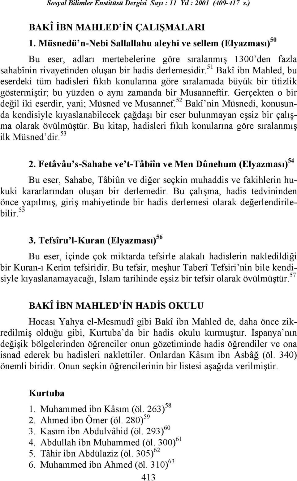 51 Bakî ibn Mahled, bu eserdeki tüm hadisleri fõkõh konularõna göre sõralamada büyük bir titizlik göstermiştir; bu yüzden o aynõ zamanda bir Musanneftir.