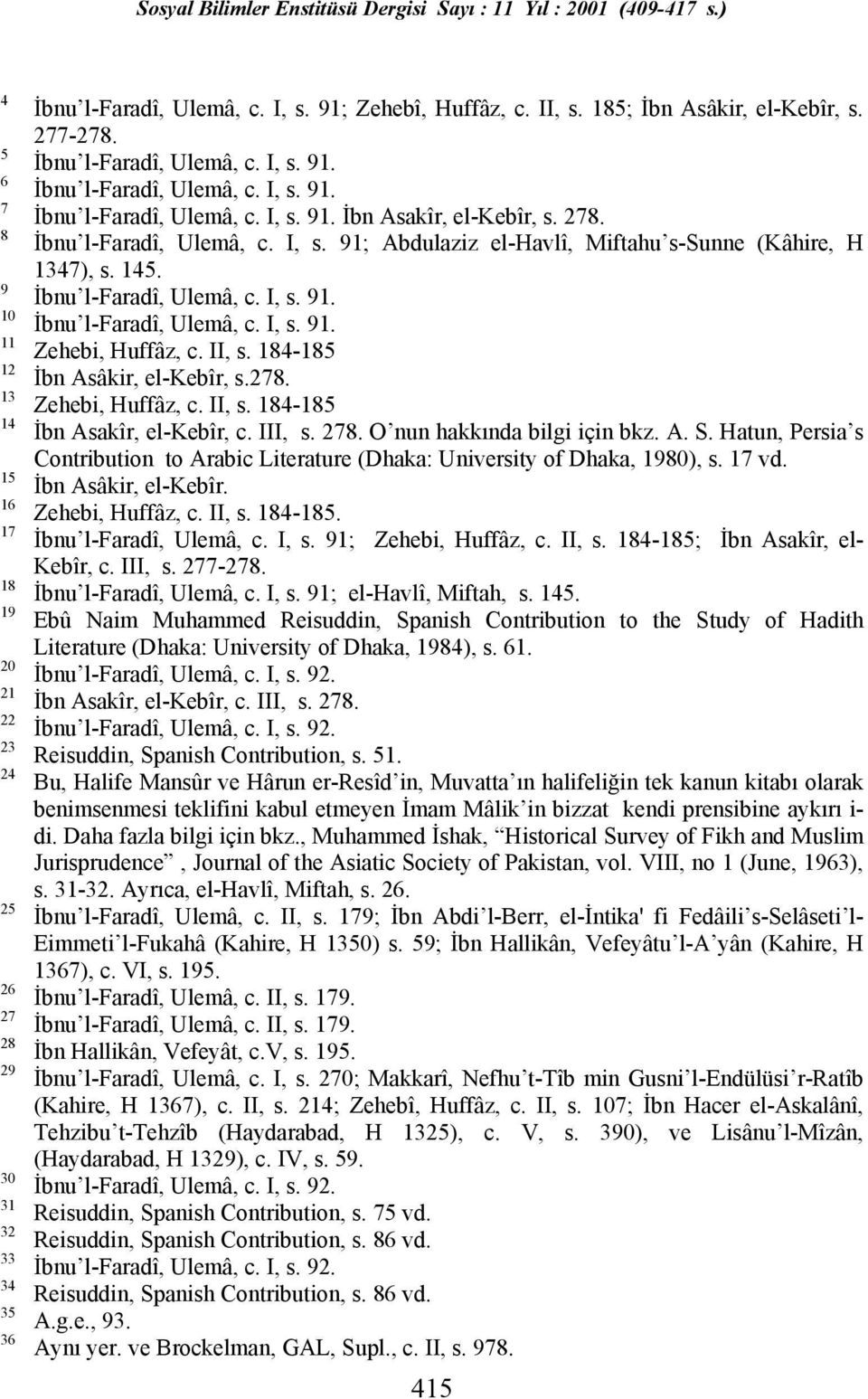 145. İbnu l-faradî, Ulemâ, c. I, s. 91. İbnu l-faradî, Ulemâ, c. I, s. 91. Zehebi, Huffâz, c. II, s. 184-185 İbn Asâkir, el-kebîr, s.278. Zehebi, Huffâz, c. II, s. 184-185 İbn Asakîr, el-kebîr, c.