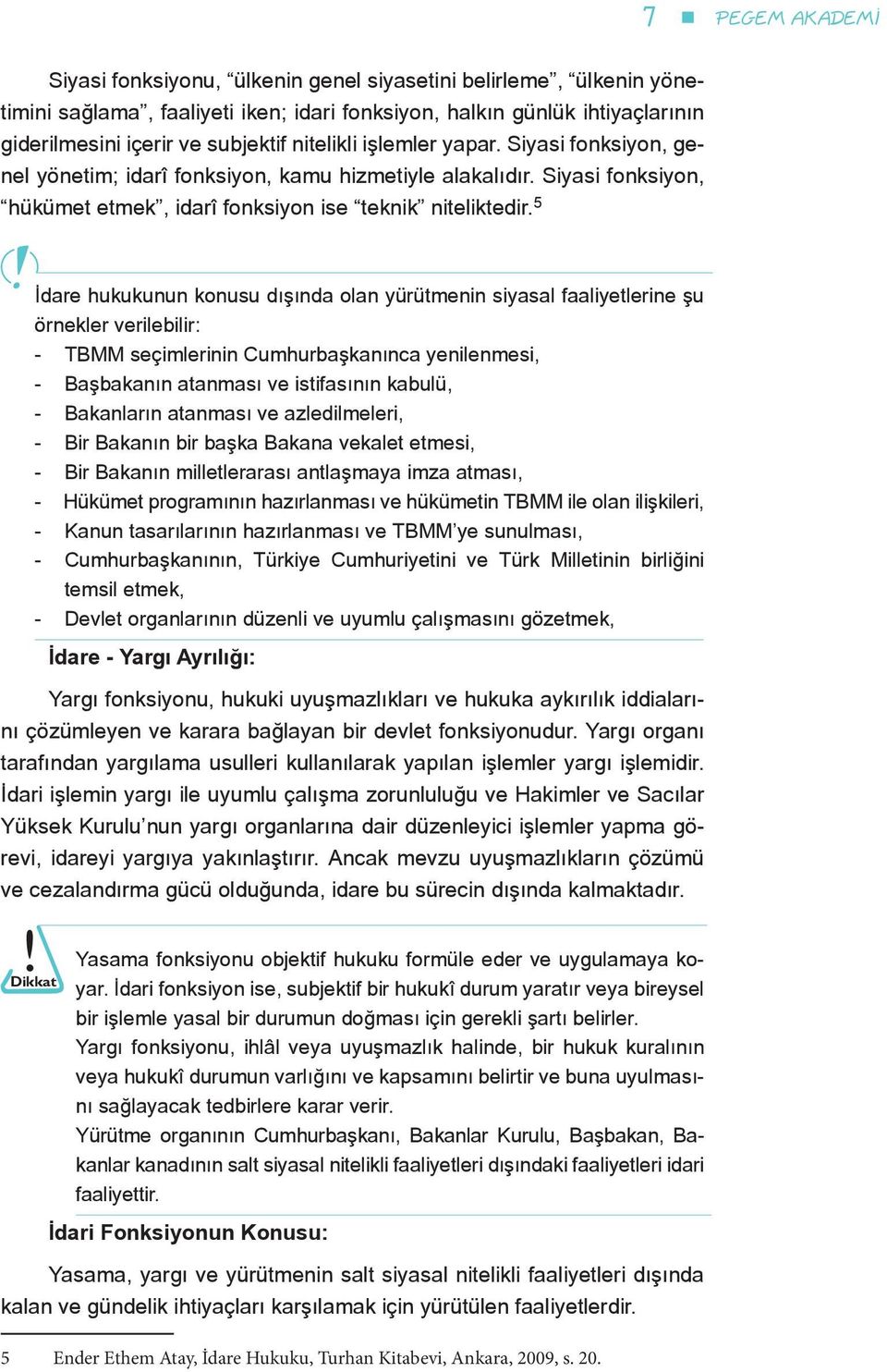 5 İdare hukukunun konusu dışında olan yürütmenin siyasal faaliyetlerine şu örnekler verilebilir: - TBMM seçimlerinin Cumhurbaşkanınca yenilenmesi, - Başbakanın atanması ve istifasının kabulü, -