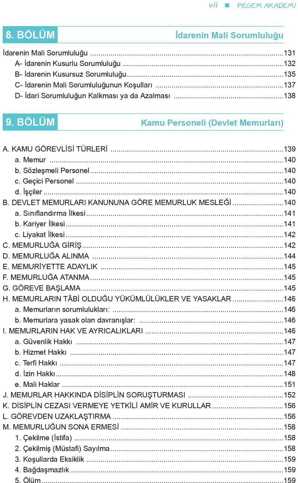 Sözleşmeli Personel...140 c. Geçici Personel...140 d. İşçiler...140 B. DEVLET MEMURLARI KANUNUNA GÖRE MEMURLUK MESLEĞİ...140 a. Sınıflandırma İlkesi...141 b. Kariyer İlkesi...141 c. Liyakat İlkesi.