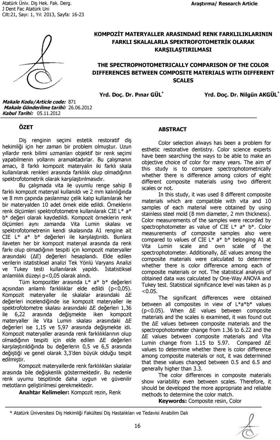 Pınar GÜL * Yrd. Doç. Dr. Nilgün AKGÜL * ABSTRACT Diş renginin seçimi estetik restoratif diş hekimliği için her zaman bir problem olmuştur.