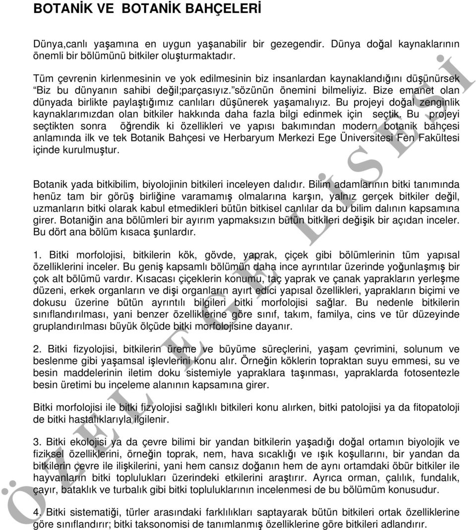 Bize emanet olan dünyada birlikte paylaştığımız canlıları düşünerek yaşamalıyız. Bu projeyi doğal zenginlik kaynaklarımızdan olan bitkiler hakkında daha fazla bilgi edinmek için seçtik.