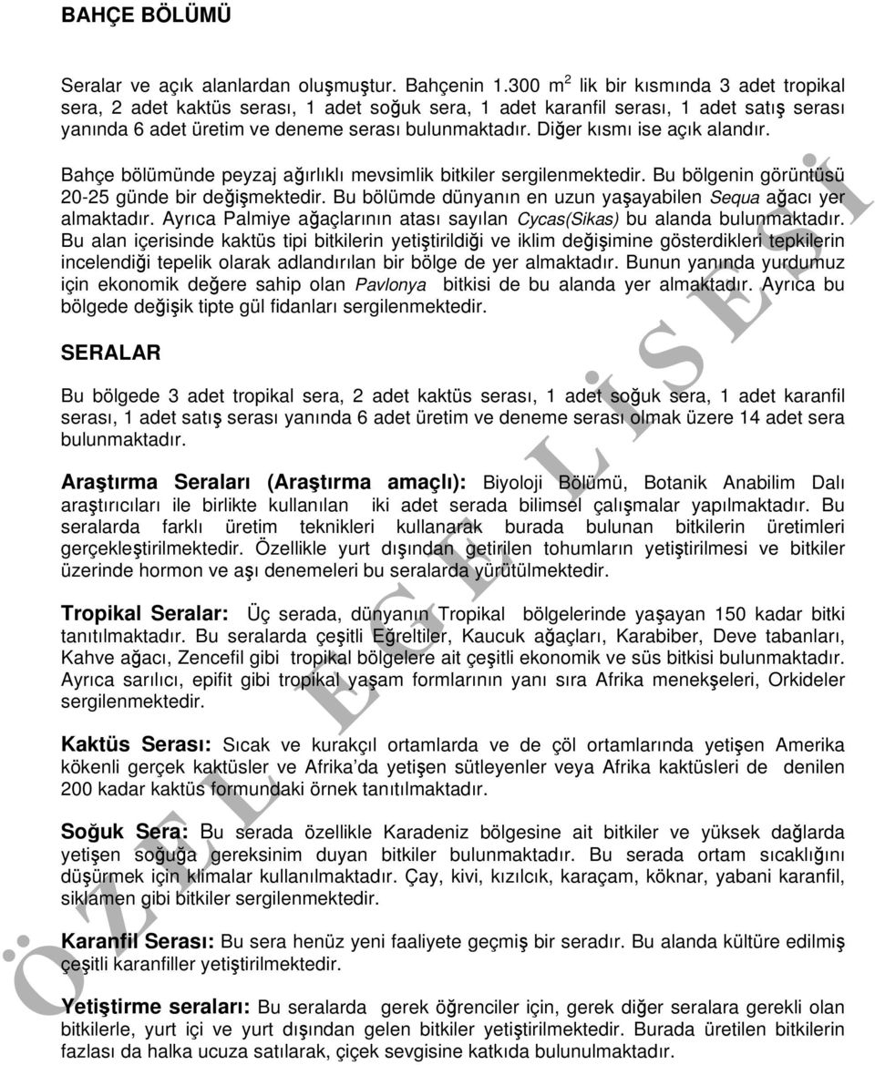 Diğer kısmı ise açık alandır. Bahçe bölümünde peyzaj ağırlıklı mevsimlik bitkiler sergilenmektedir. Bu bölgenin görüntüsü 20-25 günde bir değişmektedir.