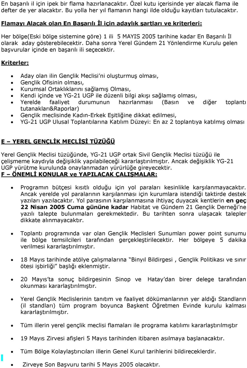 Daha sonra Yerel Gündem 21 Yönlendirme Kurulu gelen başvurular içinde en başarılı ili seçecektir.