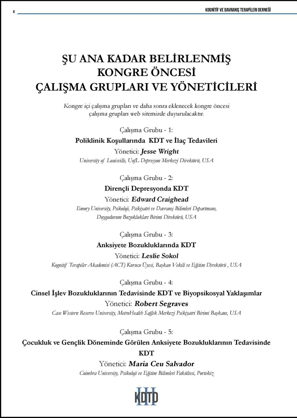 Çalışma Grubu - 1: Poliklinik Koşullarında KDT ve İlaç Tedavileri Yönetici: Jesse Wright University of Louisville, UofL Depresyon Merkezi Direktörü, USA Çalışma Grubu - 2: Dirençli Depresyonda KDT