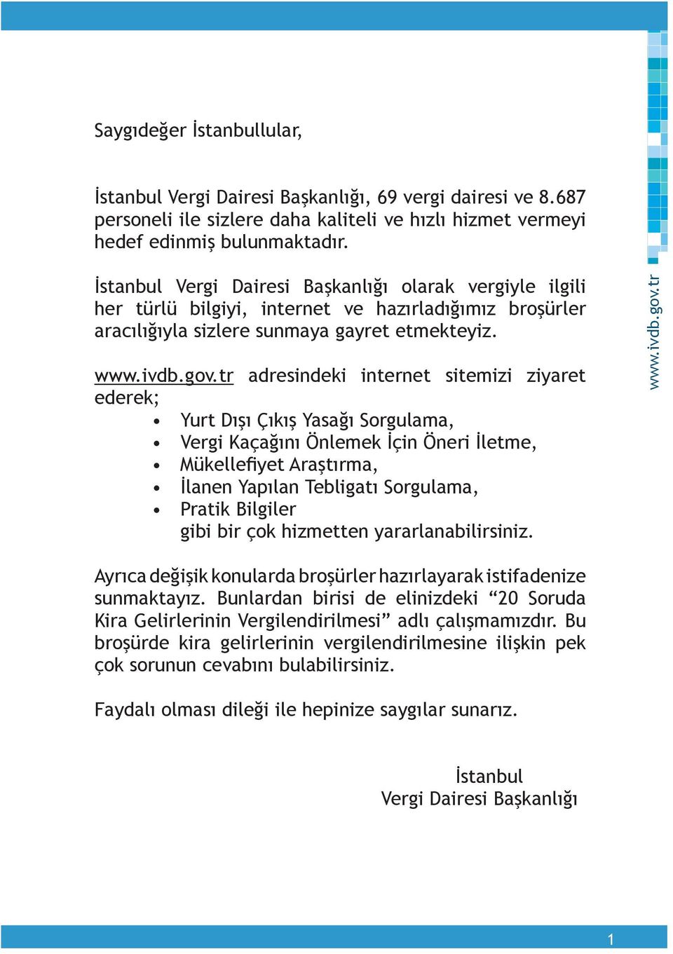 İstanbul Vergi Dairesi Başkanlığı olarak vergiyle ilgili her türlü bilgiyi, internet ve hazırladığımız broşürler aracılığıyla sizlere sunmaya gayret etmekteyiz.