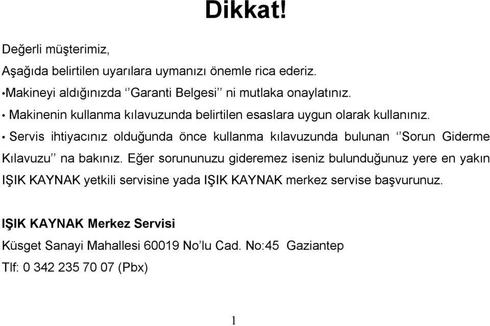 Servis ihtiyacınız olduğunda önce kullanma kılavuzunda bulunan Sorun Giderme Kılavuzu na bakınız.