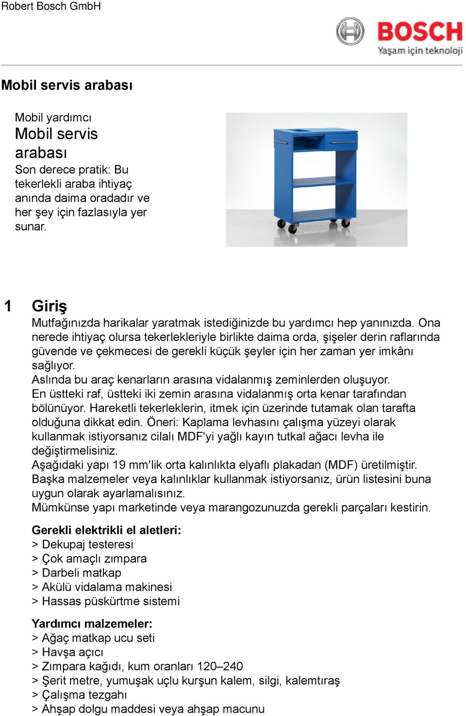 Ona nerede ihtiyaç olursa tekerlekleriyle birlikte daima orda, şişeler derin raflarında güvende ve çekmecesi de gerekli küçük şeyler için her zaman yer imkânı sağlıyor.