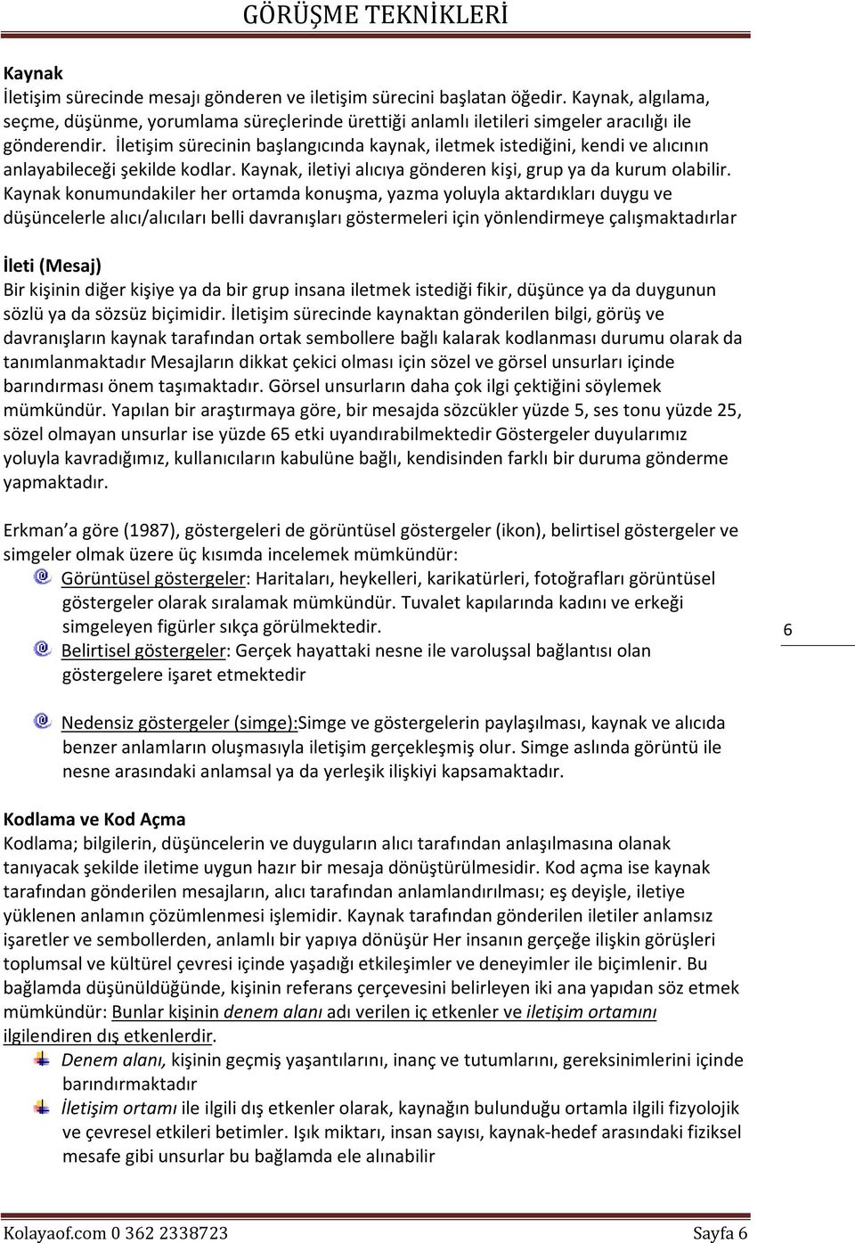 Kaynak konumundakiler her ortamda konuşma, yazma yoluyla aktardıkları duygu ve düşüncelerle alıcı/alıcıları belli davranışları göstermeleri için yönlendirmeye çalışmaktadırlar İleti (Mesaj) Bir