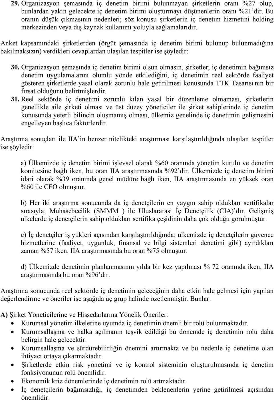 Anket kapsamındaki şirketlerden (örgüt şemasında iç denetim birimi bulunup bulunmadığına bakılmaksızın) verdikleri cevaplardan ulaşılan tespitler ise şöyledir: 30.