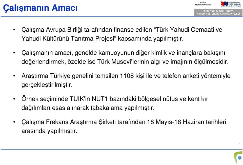 Araştırma Türkiye genelini temsilen 1108 kişi ile ve telefon anketi yöntemiyle gerçekleştirilmiştir.