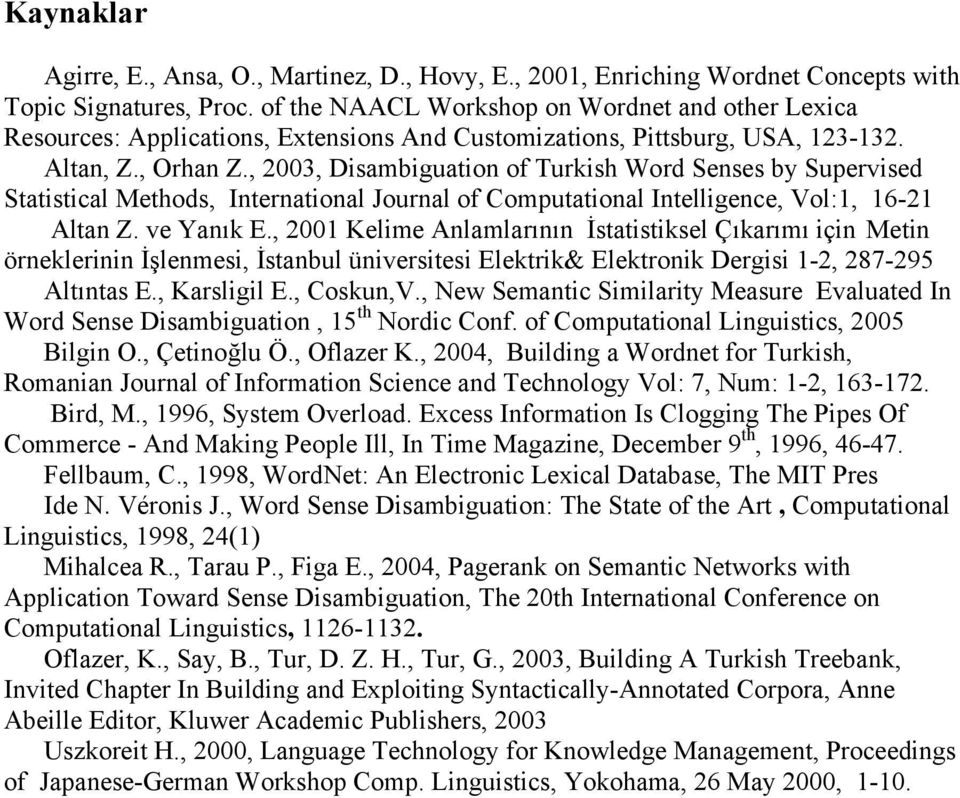, 2003, Disambiguation of Turkish Word Senses by Supervised Statistical Methods, International Journal of Computational Intelligence, Vol:1, 16-21 Altan Z. ve Yanık E.