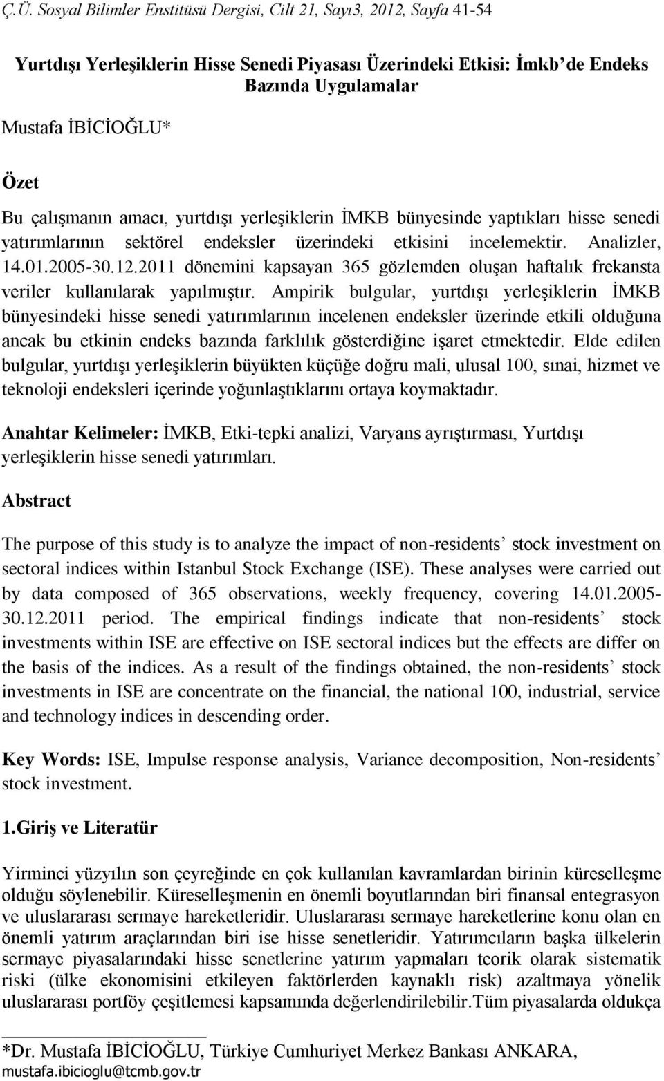 Ampirik bulgular, yurtdışı yerleşiklerin İMKB bünyesindeki hisse senedi yatırımlarının incelenen endeksler üzerinde etkili olduğuna ancak bu etkinin endeks bazında farklılık gösterdiğine işaret