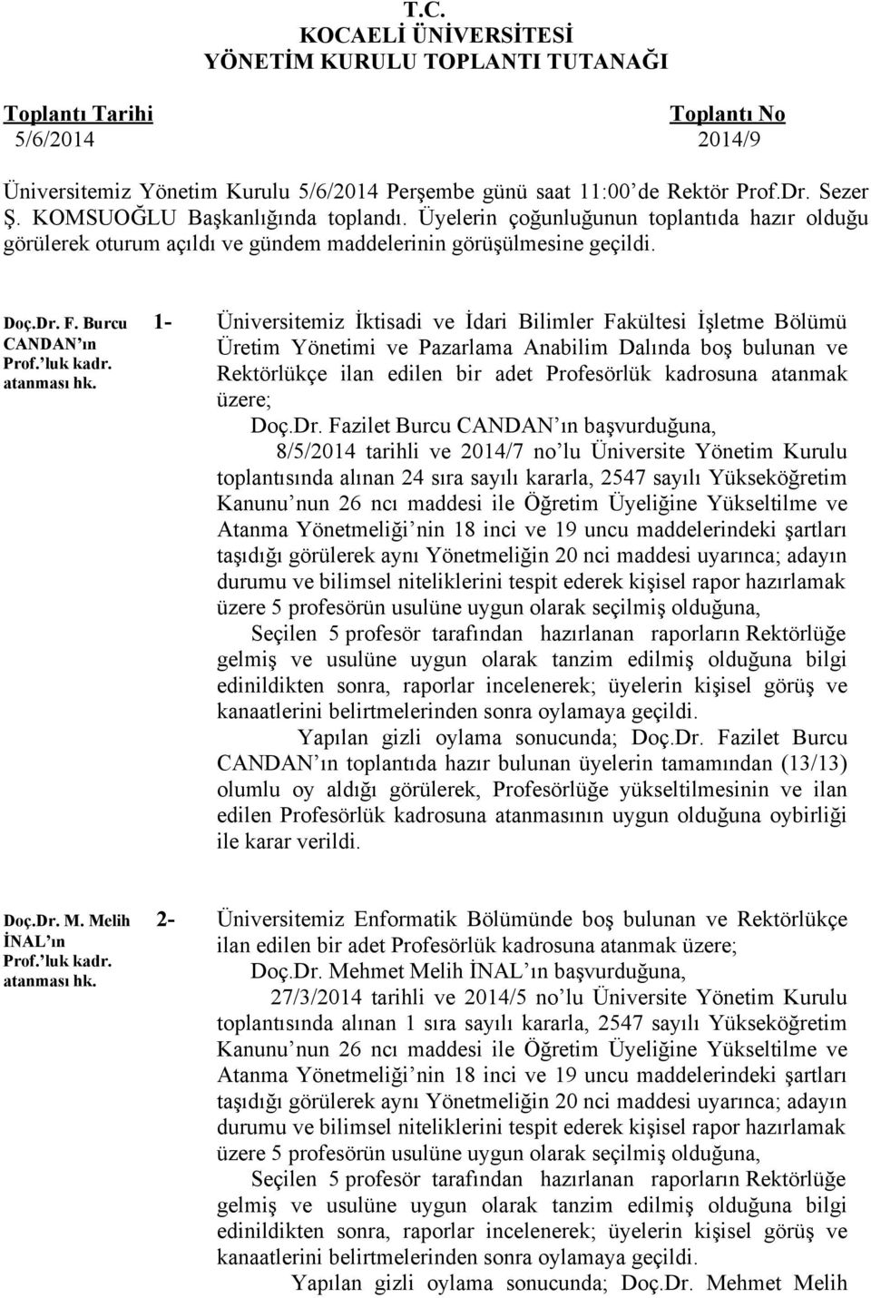 Üniversitemiz İktisadi ve İdari Bilimler Fakültesi İşletme Bölümü Üretim Yönetimi ve Pazarlama Anabilim Dalında boş bulunan ve Rektörlükçe ilan edilen bir adet Profesörlük kadrosuna atanmak üzere;