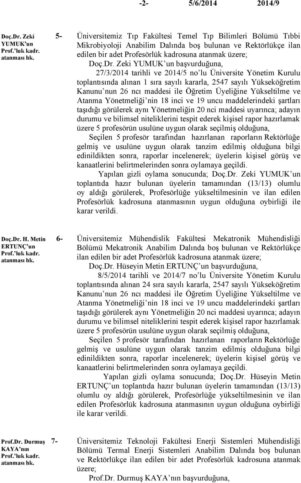 Zeki YUMUK un başvurduğuna, 27/3/2014 tarihli ve 2014/5 no lu Üniversite Yönetim Kurulu toplantısında alınan 1 sıra sayılı kararla, 2547 sayılı Yükseköğretim Kanunu nun 26 ncı maddesi ile Öğretim