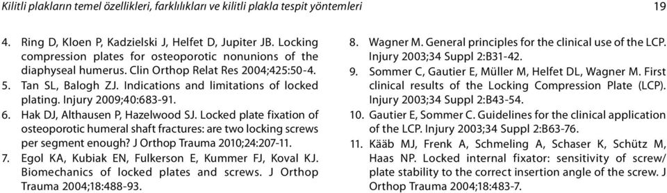 Injury 2009;40:683-91. 6. Hak DJ, Althausen P, Hazelwood SJ. Locked plate fixation of osteoporotic humeral shaft fractures: are two locking screws per segment enough? J Orthop Trauma 2010;24:207-11.