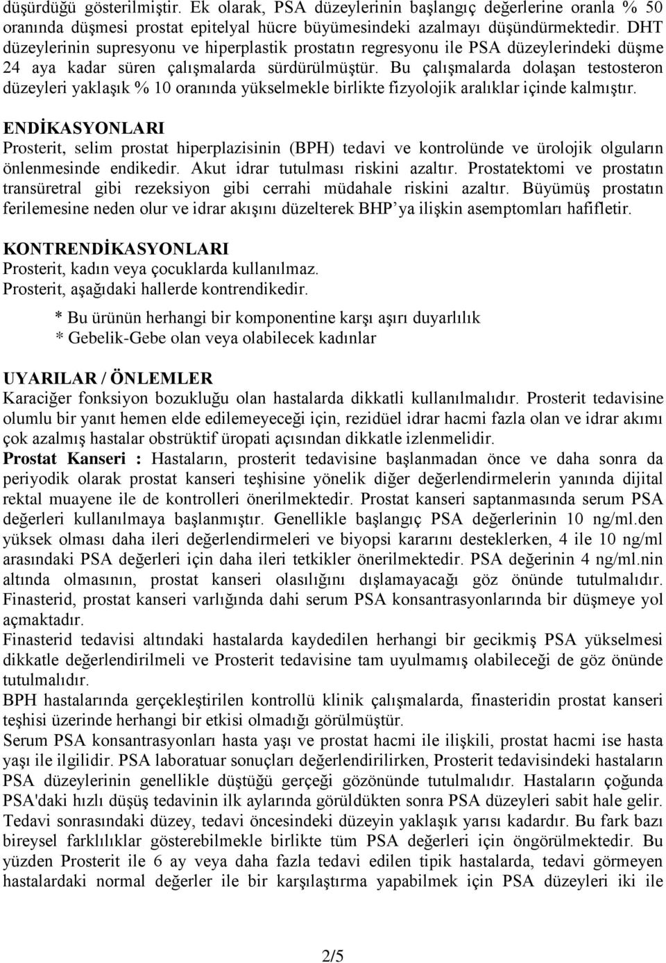 Bu çalıģmalarda dolaģan testosteron düzeyleri yaklaģık % 10 oranında yükselmekle birlikte fizyolojik aralıklar içinde kalmıģtır.