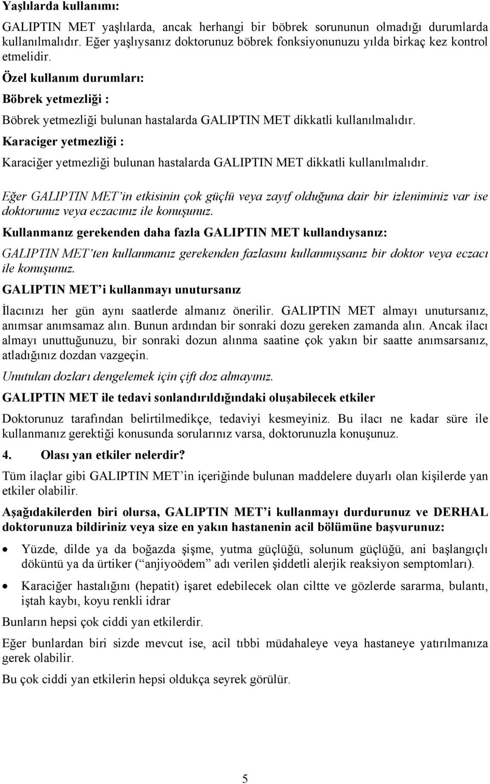 Özel kullanım durumları: Böbrek yetmezliği : Böbrek yetmezliği bulunan hastalarda GALIPTIN MET dikkatli kullanılmalıdır.