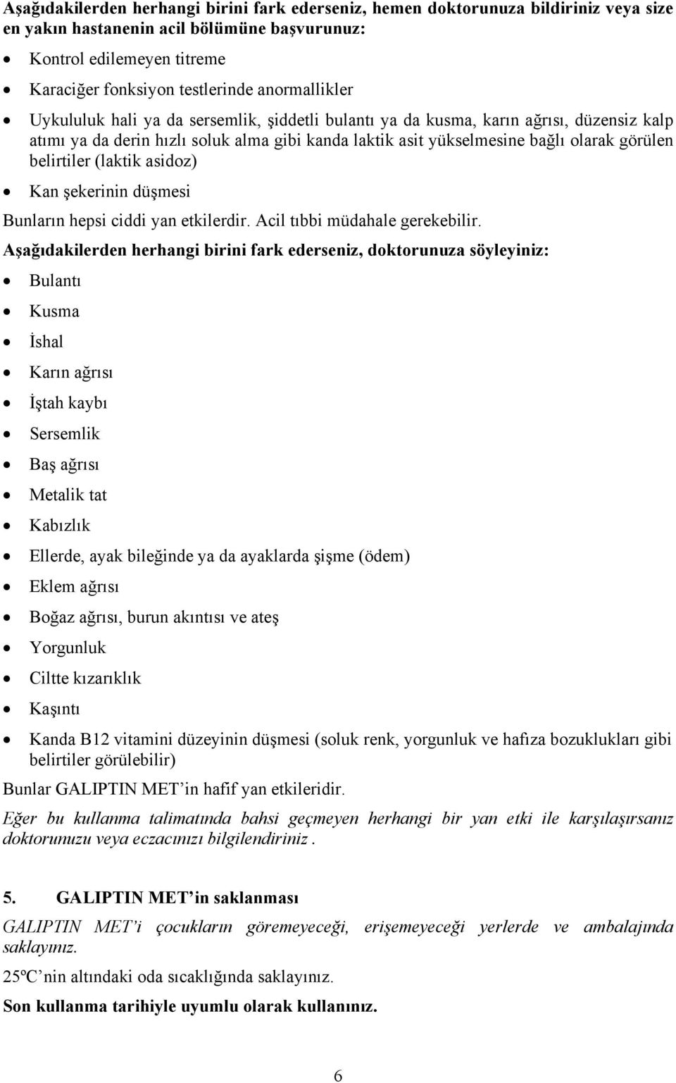 belirtiler (laktik asidoz) Kan şekerinin düşmesi Bunların hepsi ciddi yan etkilerdir. Acil tıbbi müdahale gerekebilir.