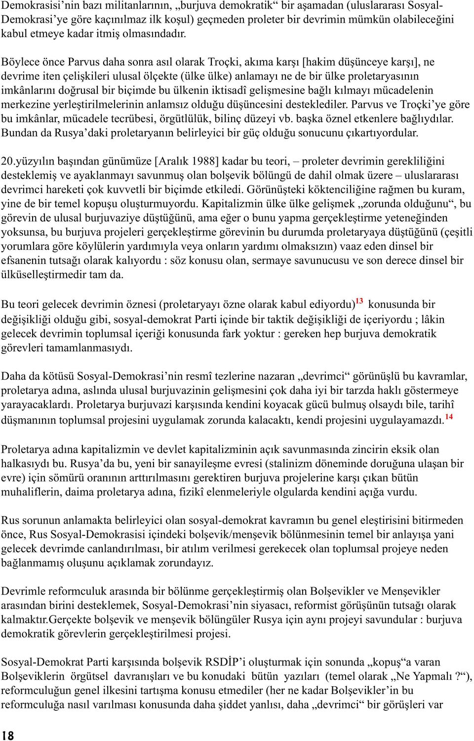 Böylece önce Parvus daha sonra asýl olarak Troçki, akýma karþý [hakim düþünceye karþý], ne devrime iten çeliþkileri ulusal ölçekte (ülke ülke) anlamayý ne de bir ülke proletaryasýnýn imkânlarýný