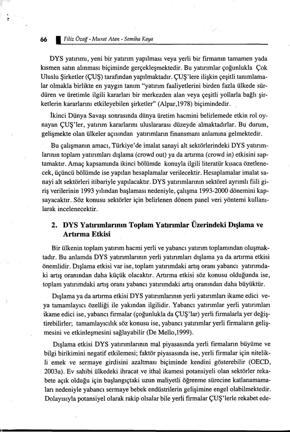 ÇUŞ 'le re ilişkin çeşitli tanımlamalar olmakla birlikte en yaygın tanım "yatınm faaliyetlerini birden fazla ülkede sürdüren ve üretimle ilgili kararları bir merkezden alan veya çeşitli yollarla