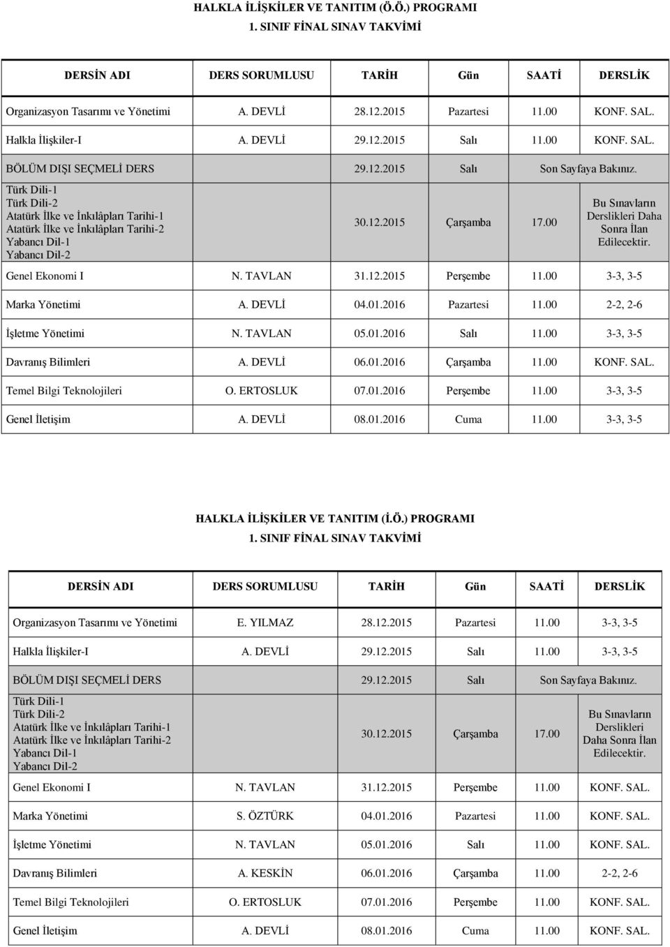 00 KONF. SAL. Temel Bilgi Teknolojileri O. ERTOSLUK 07.01.2016 Perşembe 11.00 3-3, 3-5 Genel İletişim A. DEVLİ 08.01.2016 Cuma 11.00 3-3, 3-5 HALKLA İLİŞKİLER VE TANITIM (İ.Ö.