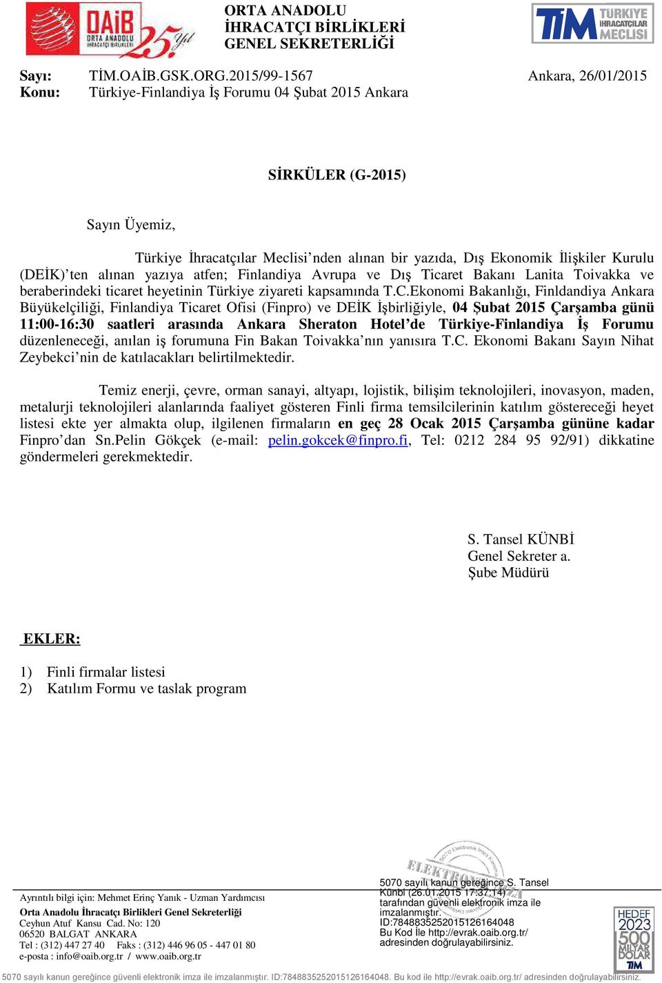 Kurulu (DEİK) ten alınan yazıya atfen; Finlandiya Avrupa ve Dış Ticaret Bakanı Lanita Toivakka ve beraberindeki ticaret heyetinin Türkiye ziyareti kapsamında T.C.