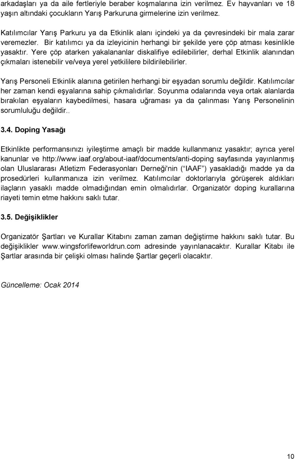 Yere çöp atarken yakalananlar diskalifiye edilebilirler, derhal Etkinlik alanından çıkmaları istenebilir ve/veya yerel yetkililere bildirilebilirler.