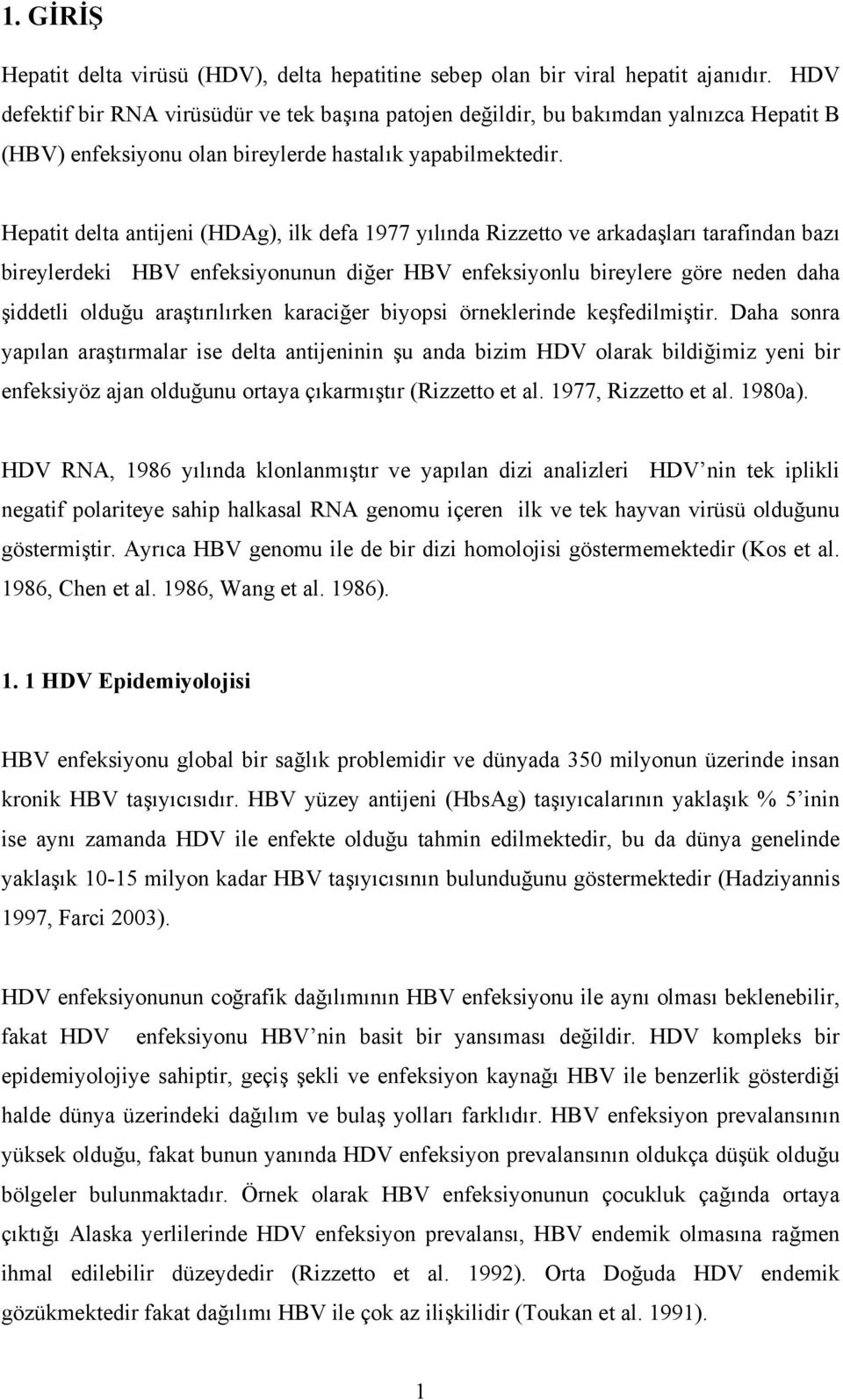 Hepatit delta antijeni (HDAg), ilk defa 1977 yılında Rizzetto ve arkadaşları tarafindan bazı bireylerdeki HBV enfeksiyonunun diğer HBV enfeksiyonlu bireylere göre neden daha şiddetli olduğu