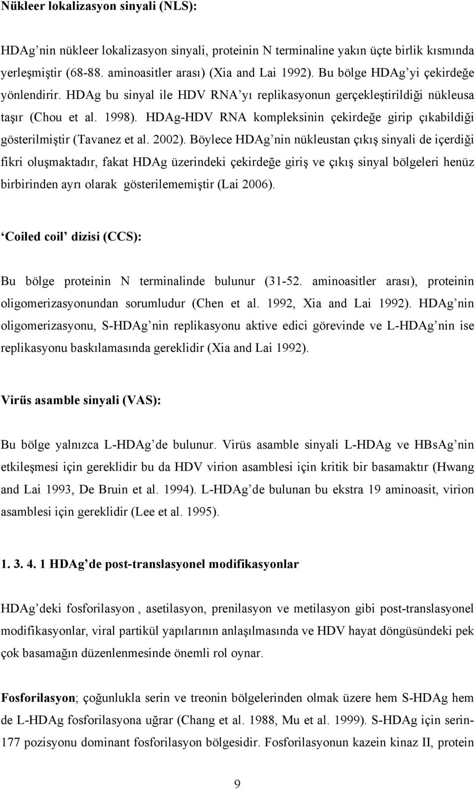 HDAg-HDV RNA kompleksinin çekirdeğe girip çıkabildiği gösterilmiştir (Tavanez et al. 2002).