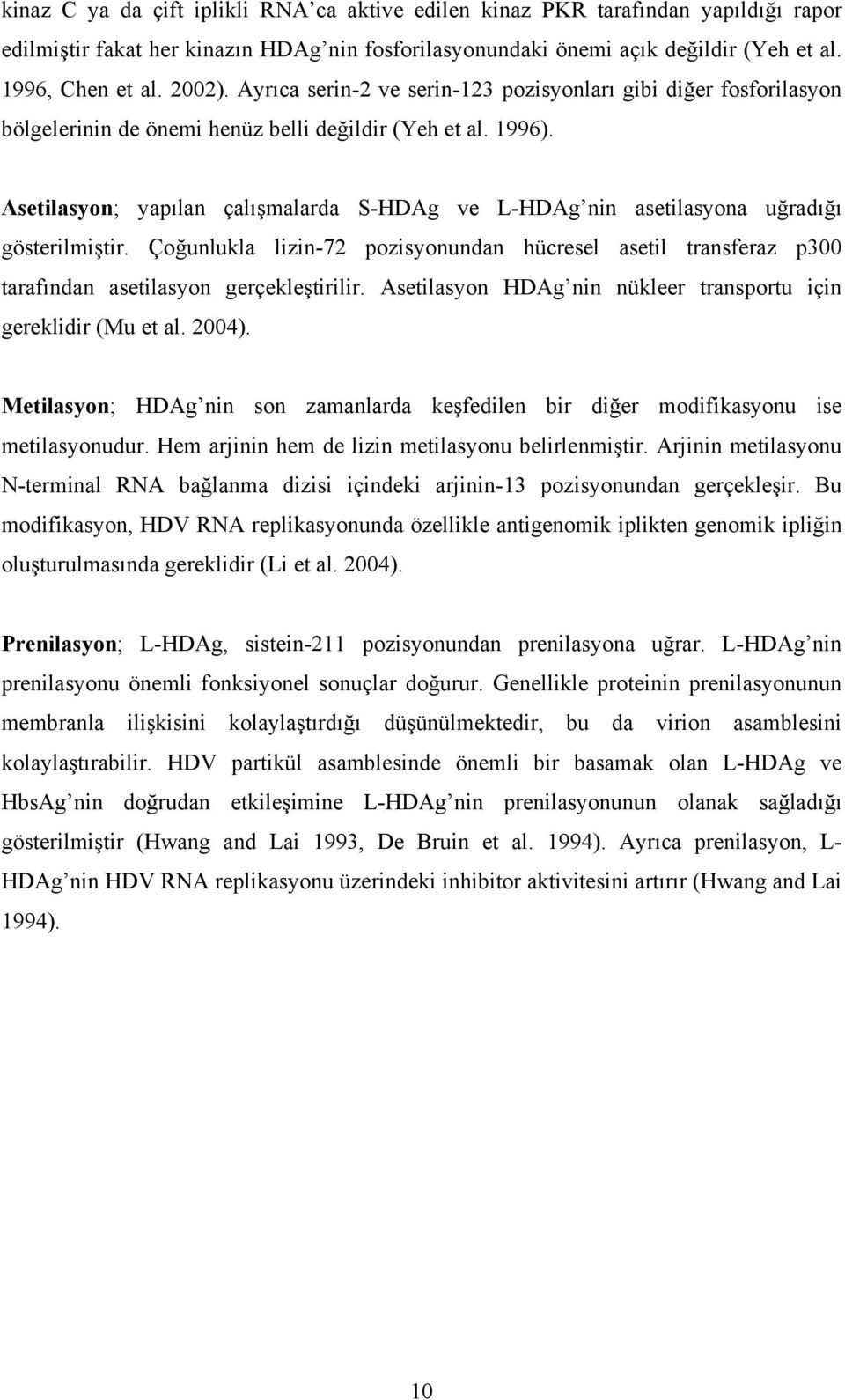 Asetilasyon; yapılan çalışmalarda S-HDAg ve L-HDAg nin asetilasyona uğradığı gösterilmiştir. Çoğunlukla lizin-72 pozisyonundan hücresel asetil transferaz p300 tarafından asetilasyon gerçekleştirilir.