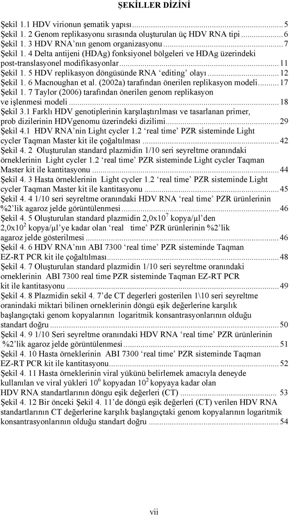 (2002a) tarafından önerilen replikasyon modeli...17 Şekil 1. 7 Taylor (2006) tarafından önerilen genom replikasyon ve işlenmesi modeli...18 Şekil 3.