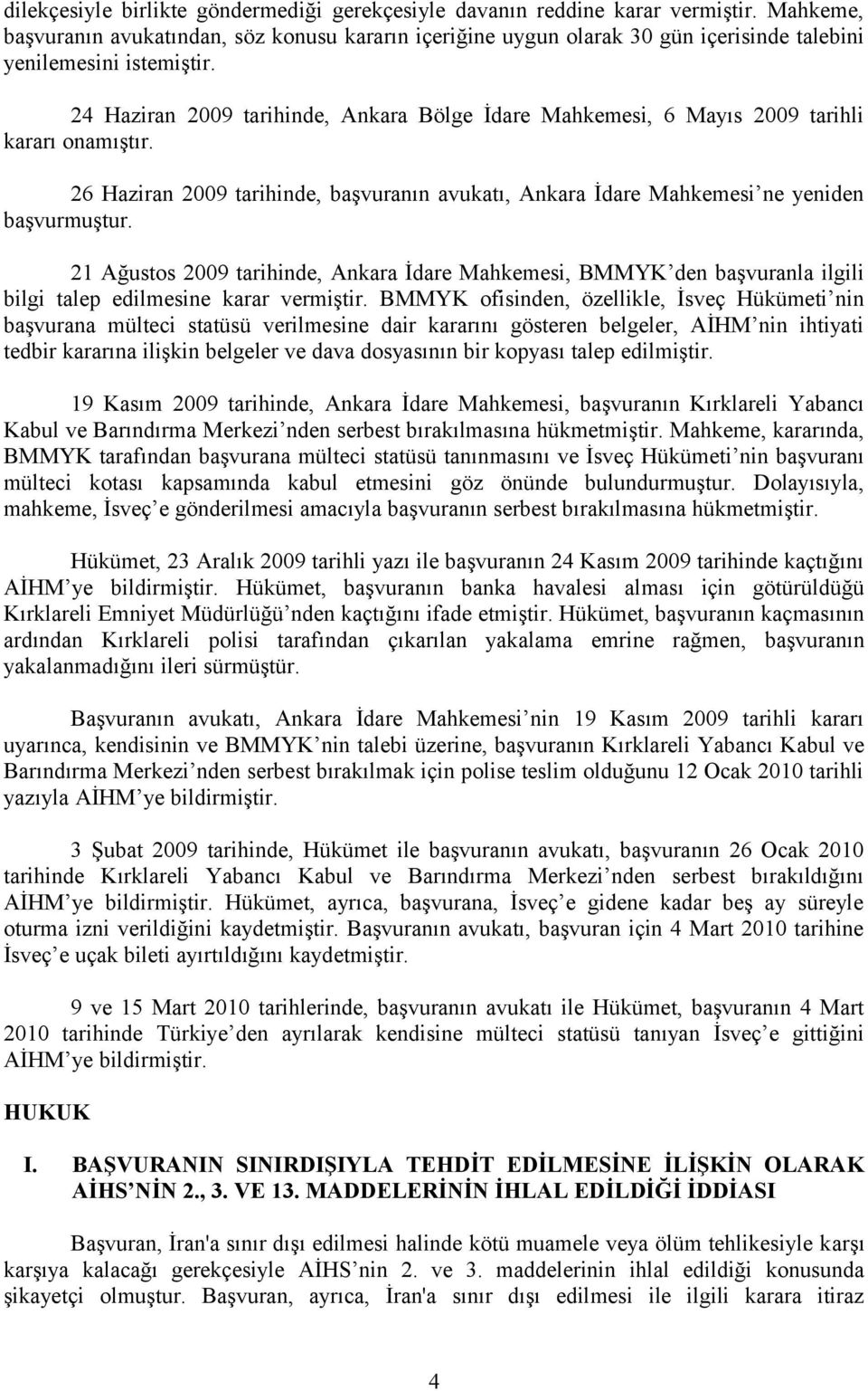 24 Haziran 2009 tarihinde, Ankara Bölge İdare Mahkemesi, 6 Mayıs 2009 tarihli kararı onamıştır. 26 Haziran 2009 tarihinde, başvuranın avukatı, Ankara İdare Mahkemesi ne yeniden başvurmuştur.