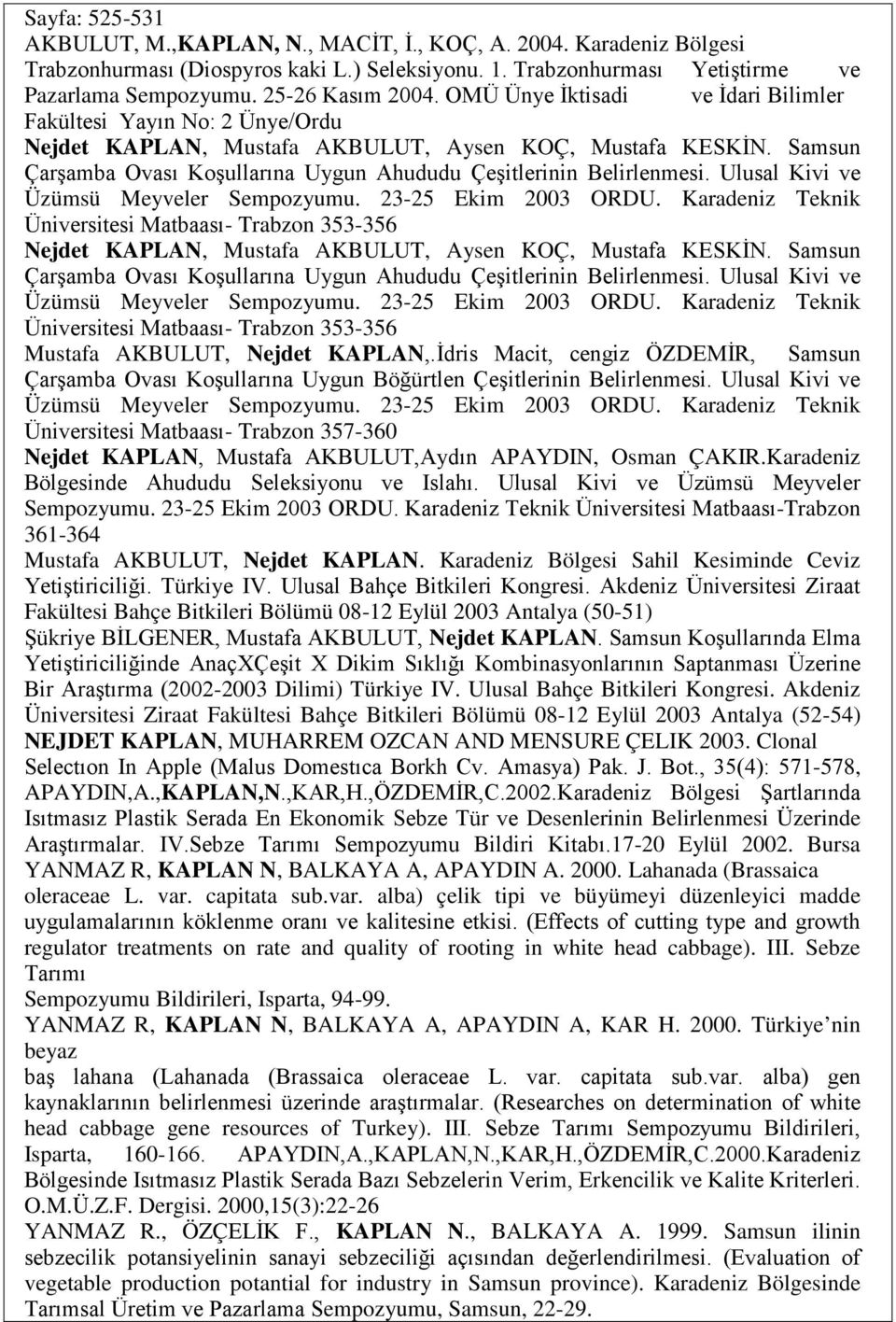 Samsun Çarşamba Ovası Koşullarına Uygun Ahududu Çeşitlerinin Belirlenmesi. Ulusal Kivi ve Üniversitesi Matbaası- Trabzon 353-356 Nejdet KAPLAN, Mustafa AKBULUT, Aysen KOÇ, Mustafa KESKİN.