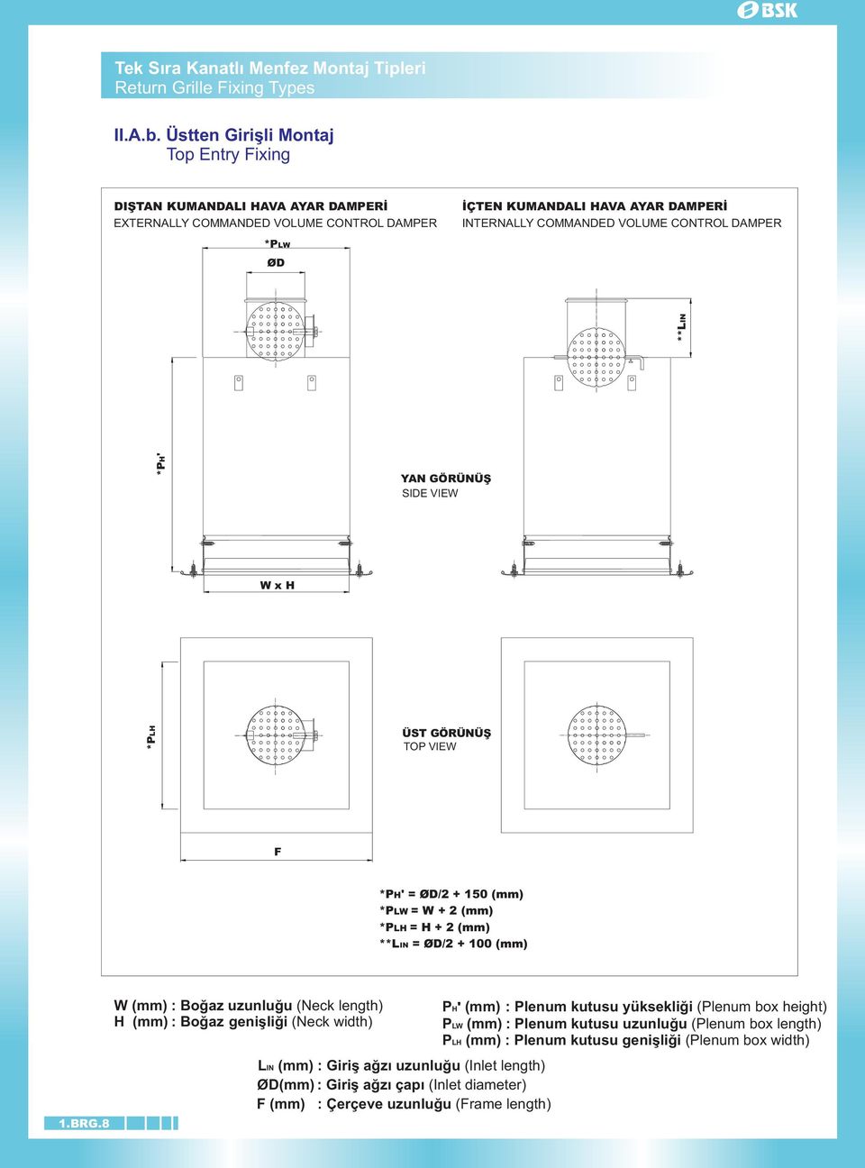 *PL ØD **LIN *PH' YAN GÖRÜNÜÞ SIDE VIE x H *PLH ÜST GÖRÜNÜÞ TOP VIE F *PH' = ØD / + 150 (mm) *PL = + (mm) *PLH = H + (mm) **LIN = ØD/ + 100 (mm) 1.BRG.