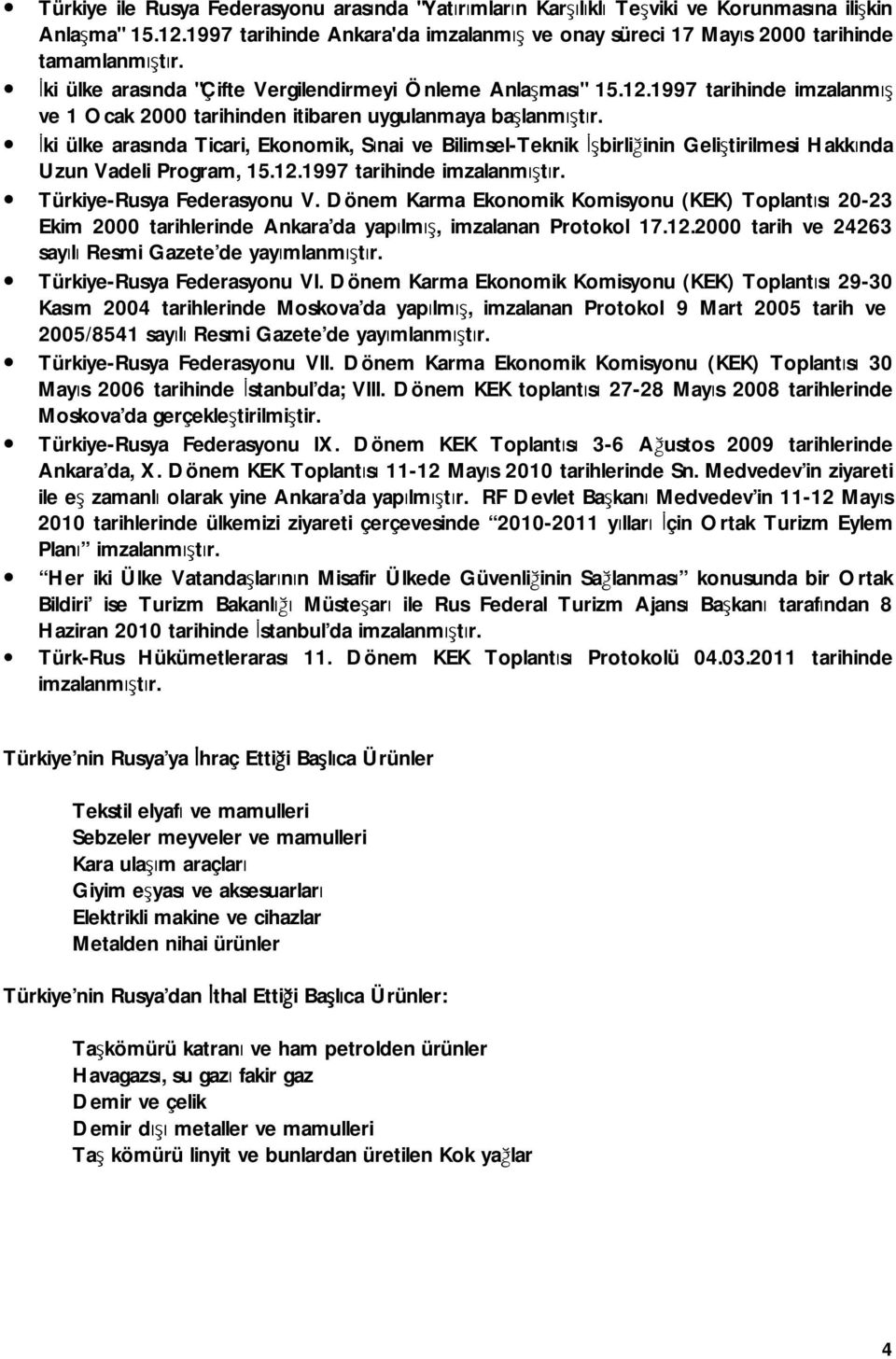 İki ülke arasında Ticari, Ekonomik, Sınai ve Bilimsel-Teknik İşbirliğinin Geliştirilmesi Hakkında Uzun Vadeli Program, 15.12.1997 tarihinde imzalanmıştır. Türkiye-Rusya Federasyonu V.